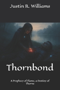 Thornbond: A Prophecy of Flame, a Destiny of Thorns (The Thornmarked Saga)