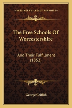 Paperback The Free Schools Of Worcestershire: And Their Fulfillment (1852) Book