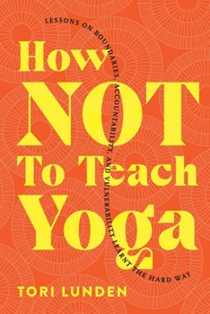 Paperback How Not To Teach Yoga: Lessons on Boundaries, Accountability, and Vulnerability - Learnt the Hard Way Book