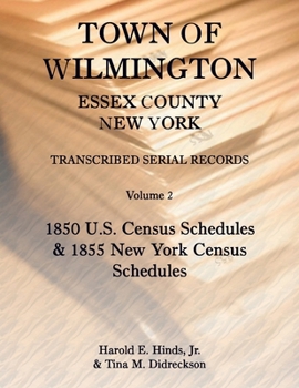 Paperback Town of Wilmington, Essex County, New York Transcribed Serial Records, Volume 2: 1850 U. S. Census Schedules and 1855 New York Census Schedules Book