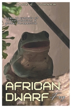 AFRICAN DWARF FROG: Frogs as Symbols of Transformation: A Global Perspective