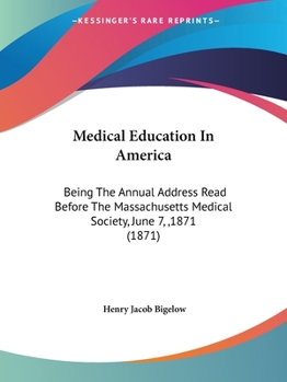 Paperback Medical Education In America: Being The Annual Address Read Before The Massachusetts Medical Society, June 7,,1871 (1871) Book