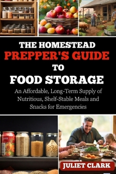 Paperback The Homestead Prepper's Guide to Food Storage: An Affordable, Long-Term Supply of Nutritious, Shelf-Stable Meals and Snacks for Emergencies Book