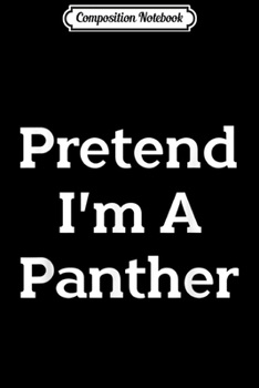 Paperback Composition Notebook: Pretend I'm A Panther Costume Funny Animal Halloween Party Journal/Notebook Blank Lined Ruled 6x9 100 Pages Book