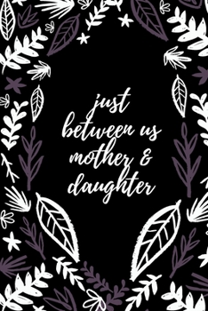 just between us mother & daughter: 120 pages notebook with matte cover  .best gift
