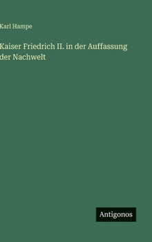 Kaiser Friedrich II. in der Auffassung der Nachwelt (German Edition)
