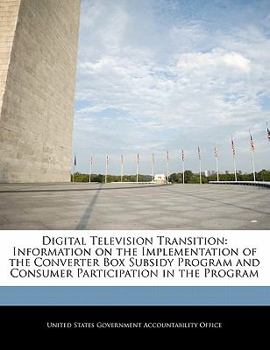 Digital Television Transition: Information on the Implementation of the Converter Box Subsidy Program and Consumer Participation in the Program