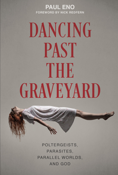 Hardcover Dancing Past the Graveyard: Poltergeists, Parasites, Parallel Worlds, and God Book