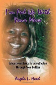 Paperback I'm Fed Up With Your Mess: Educational Tools to Defeat Satan Through Your Battles Book