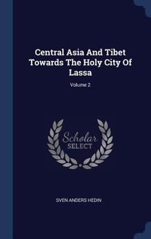Central Asia and Tibet: Towards the Holy City of Lassa; Volume 2 - Book #2 of the Central Asia and Tibet