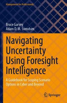Paperback Navigating Uncertainty Using Foresight Intelligence: A Guidebook for Scoping Scenario Options in Cyber and Beyond Book