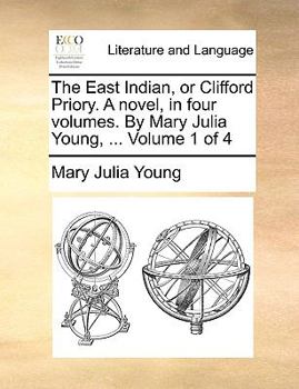 Paperback The East Indian, or Clifford Priory. a Novel, in Four Volumes. by Mary Julia Young, ... Volume 1 of 4 Book