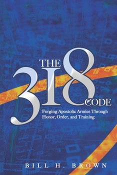 Paperback The 318 Code: Forging Apostolic Armies Through Honor, Order, and Training Book
