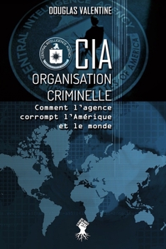 Paperback CIA - Organisation criminelle: Comment l'agence corrompt l'Amérique et le monde [French] Book