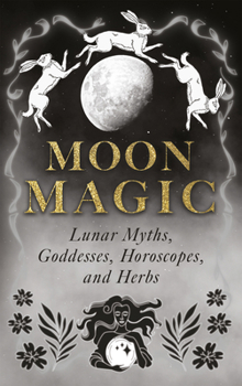 Hardcover Moon Magic: Lunar Myths, Goddesses, Horoscopes, and Herbs Book