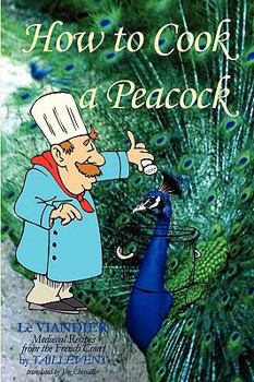 Paperback How To Cook A Peacock: Le Viandier: Medieval Recipes From The French Court Book