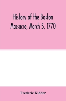 Paperback History of the Boston Massacre, March 5, 1770; consisting of the narrative of the town, the trial of the soldiers: and a historical introduction, cont Book