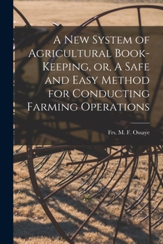 Paperback A New System of Agricultural Book-keeping, or, A Safe and Easy Method for Conducting Farming Operations [microform] Book