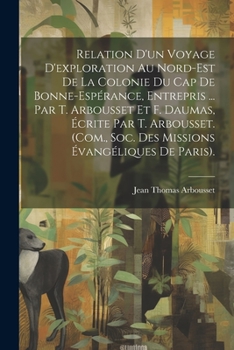 Relation D'un Voyage D'exploration Au Nord-Est De La Colonie Du Cap De Bonne-Espérance, Entrepris ... Par T. Arbousset Et F. Daumas, Écrite Par T. ... Évangéliques De Paris).