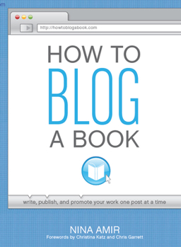 Paperback How to Blog a Book: Write, Publish, and Promote Your Work One Post at a Time Book