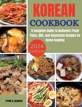 Paperback Korean Cookbook: A Complete Guide to Authentic Fresh Paleo, BBQ, and Vegetarian Recipes for Home Cooking Book