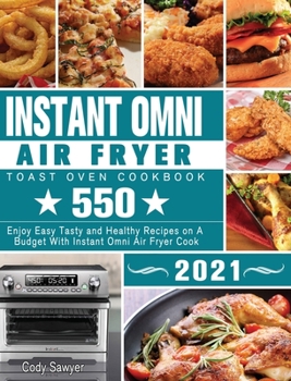 Hardcover Instant Omni Air Fryer Toast Oven Cookbook 2021: 550 Enjoy Easy Tasty and Healthy Recipes on A Budget With Instant Omni Air Fryer Cook Book