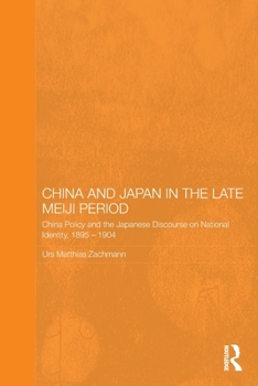 Paperback China and Japan in the Late Meiji Period: China Policy and the Japanese Discourse on National Identity, 1895-1904 Book