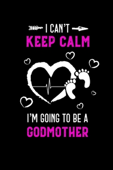 I Can’t Keep Calm I’m Going To Be A Godmother: Great Gift For Godmother’s Journal Planner Diary Notebook