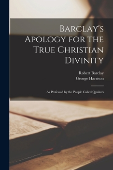 Paperback Barclay's Apology for the True Christian Divinity: As Professed by the People Called Quakers Book
