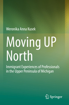 Moving Up North: Immigrant Experiences of Professionals in the Upper Peninsula of Michigan