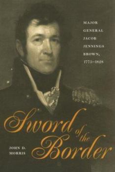 Hardcover Sword of the Border: Major General Jacob Jennings Brown, 1775-1828 Book