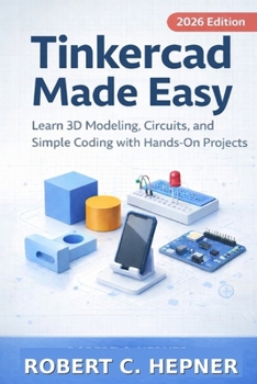 Paperback Tinkercad Made Easy: Learn 3D Modeling, Circuits, and Simple Coding with Hands-On Projects Book