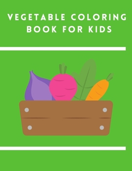 Vegetable Coloring Book For Kids: Gift Idea for Kids Ages 2-4, 4-8 And Toddlers