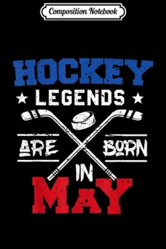 Composition Notebook: Hockey Legends Are Born In May Birthday Gift  Journal/Notebook Blank Lined Ruled 6x9 100 Pages