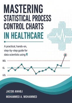 Paperback Mastering Statistical Process Control Charts in Healthcare: A practical, hands-on, step-by-step guide for data scientists using R Book
