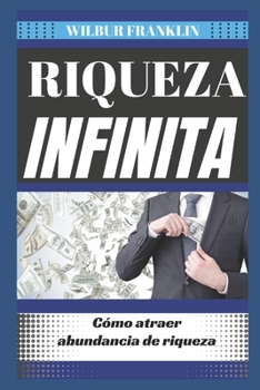 Riqueza Infinita: C?mo Atraer La Abundancia de Riqueza