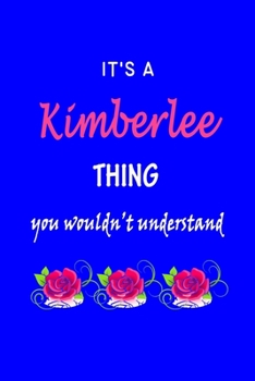 It's A  Kimberlee  Thing You Wouldn't Understand: Kimberley  First Name Personalized Journal 6x9 Notebook, Wide Ruled (Lined) blank pages Funny  Cover ... and Women with Pink Name, Roses, on Blue