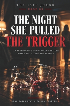 The 13th Juror: The Night She Pulled the Trigger - CASE 03: An Interactive Courtroom Thriller Where You Decide the Verdict (The 13th Juror: Interactive Courtroom Thrillers Book 3)