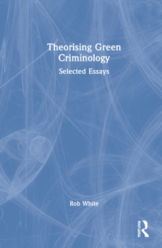 Hardcover Theorising Green Criminology: Selected Essays Book