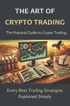The Art of Crypto Trading: Every Best Trading Strategies Explained Simply (The Trader’s Fast Track Series)