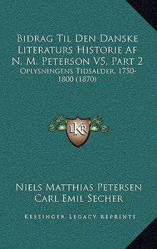 Paperback Bidrag Til Den Danske Literaturs Historie Af N. M. Peterson V5, Part 2: Oplysningens Tidsalder, 1750-1800 (1870) [Danish] Book