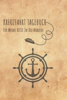 Kreuzfahrt Tagebuch Nordsee: Logbuch f�r eine Nordsee Kreuzfahrt. Reisetagebuch f�r 60 Reisetage auf dem Schiff f�r Urlaub Reiseerinnerungen der sch�nsten Kreuzfahrten und Schiffsreise. Perfektes Gesc
