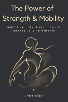 Paperback The Power of Strength & Mobility: Build Flexibility, Prevent Pain, & Enhance Daily Performance Book