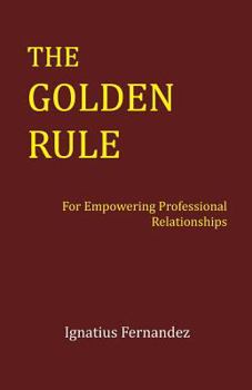 Paperback The Golden Rule: For Empowering Professional Relationships Book