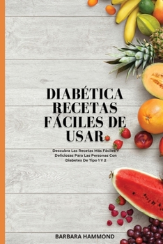 Paperback Diab?tica Recetas F?ciles de Usar: Descubra Las Recetas M?s F?ciles Y Deliciosas Para Las Personas Con Diabetes De Tipo 1 Y 2 [Spanish] Book