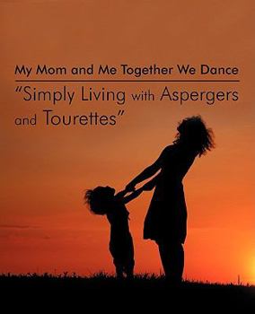 Paperback My Mom and Me Together We Dance Simply Living with Aspergers and Tourettes: My Son and I the Dances We Do Book