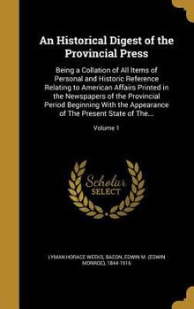 Hardcover An Historical Digest of the Provincial Press: Being a Collation of All Items of Personal and Historic Reference Relating to American Affairs Printed i Book