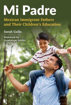 Paperback Mi Padre: Mexican Immigrant Fathers and Their Children's Education Book