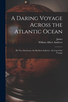 Paperback A Daring Voyage Across the Atlantic Ocean: By Two Americans, the Brothers Andrews: the Log of the Voyage Book
