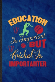 Education Is Important but Cricket Is Importanter: Funny Blank Lined Cricket Player Notebook/ Journal, Graduation Appreciation Gratitude Thank You Souvenir Gag Gift, Fashionable Graphic 110 Pages